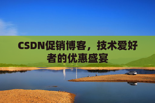 CSDN促销博客，技术爱好者的优惠盛宴